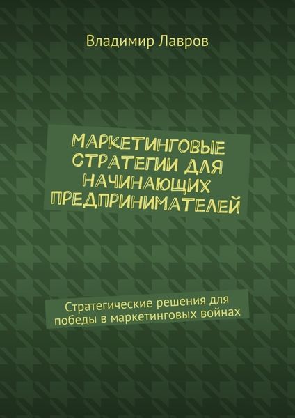 Обложка книги  «Маркетинговые стратегии для начинающих предпринимателей. Стратегические решения для победы в маркетинговых войнах»