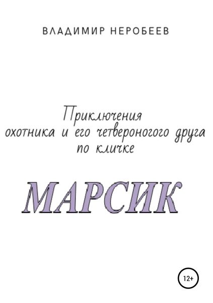 Обложка книги  «Приключения охотника и его четвероногого друга по кличке МАРСИК»