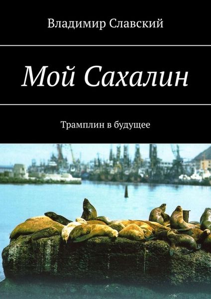 Обложка книги «Мой Сахалин. Трамплин в будущее»