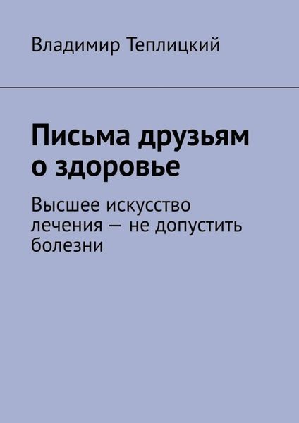 Обложка книги  «Письма друзьям о здоровье. Высшее искусство лечения – не допустить болезни»