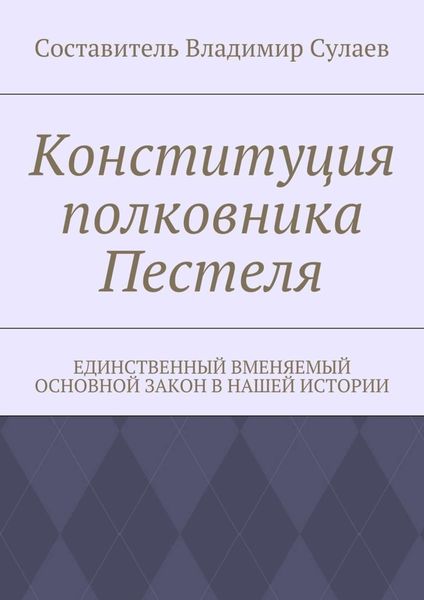 Обложка книги «Конституция полковника Пестеля. Единственный вменяемый основной закон в нашей истории»