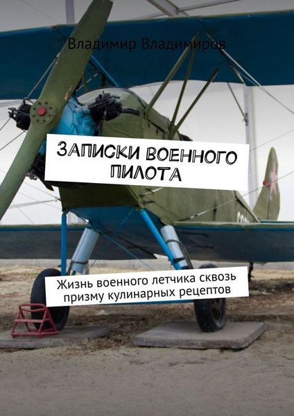 Обложка книги  «Записки военного пилота. Жизнь военного летчика сквозь призму кулинарных рецептов»