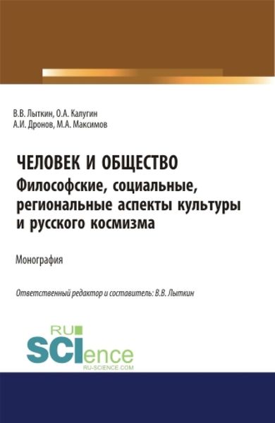 Обложка книги «Человек и общество: Философские, социальные, региональные аспекты региональной культуры и космизма. (Аспирантура, Бакалавриат, Магистратура, Специалитет). Монография.»