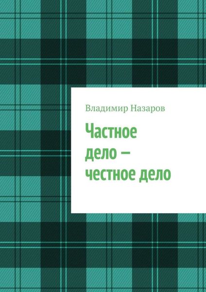 Обложка книги «Частное дело – честное дело. Книга для начинающих российских предпринимателей»