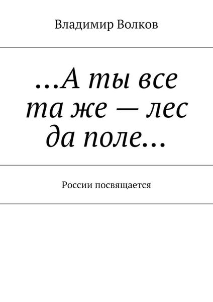 Обложка книги  «…А ты все та же – лес да поле… России посвящается»