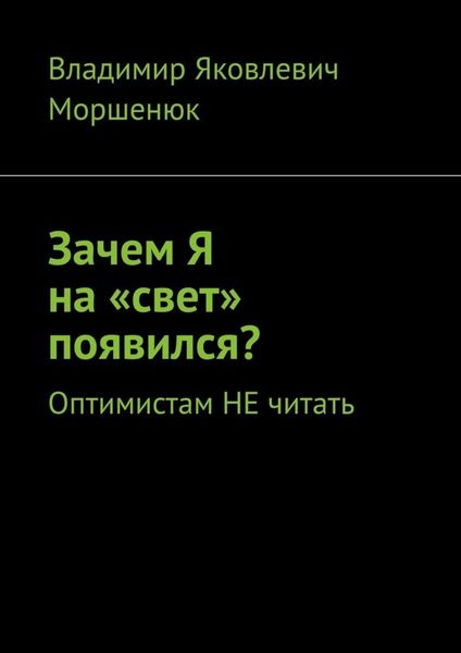Обложка книги  «Зачем я на «свет» появился? Оптимистам не читать»