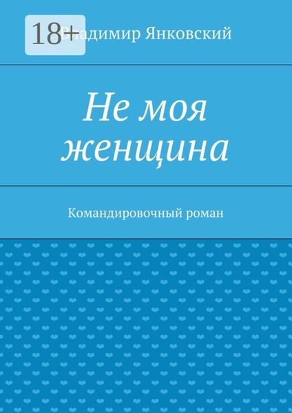 Обложка книги  «Не моя женщина. Командировочный роман»