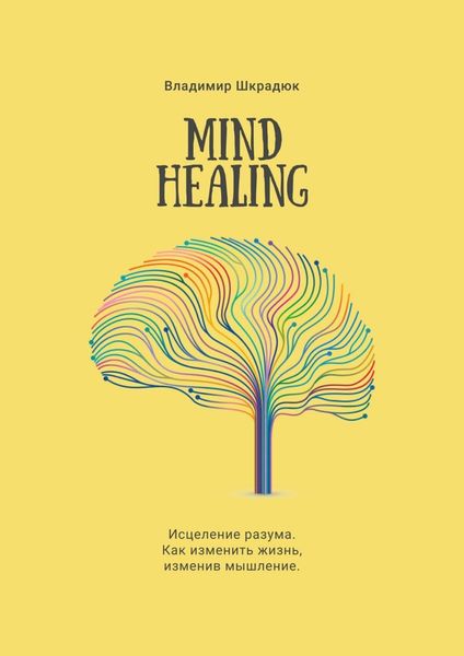 Обложка книги  «Mind Healing. Исцеление разума. Как изменить жизнь, изменив мышление»
