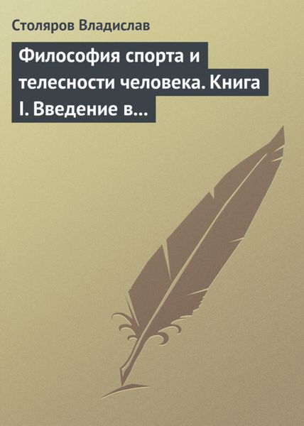 Обложка книги  «Философия спорта и телесности человека. Книга I. Введение в мир философии спорта и телесности человека»