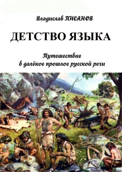 Обложка книги «Детство языка. Путешествие в далёкое прошлое русской речи»