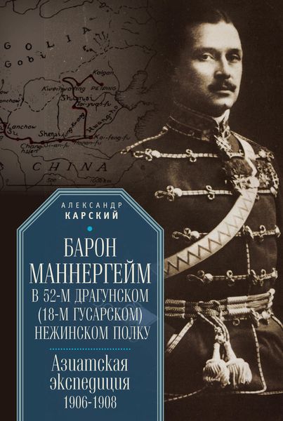 Обложка книги  «Барон Маннергейм в 52-м драгунском (18-м гусарском) Нежинском полку. Азиатская экспедиция 1906–1908»