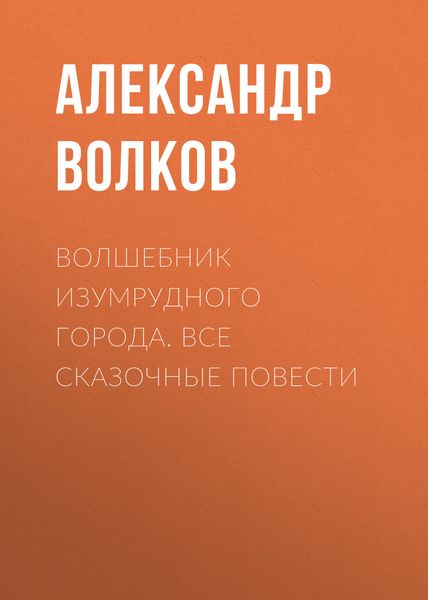 Обложка книги  «Волшебник Изумрудного города. Все сказочные повести»
