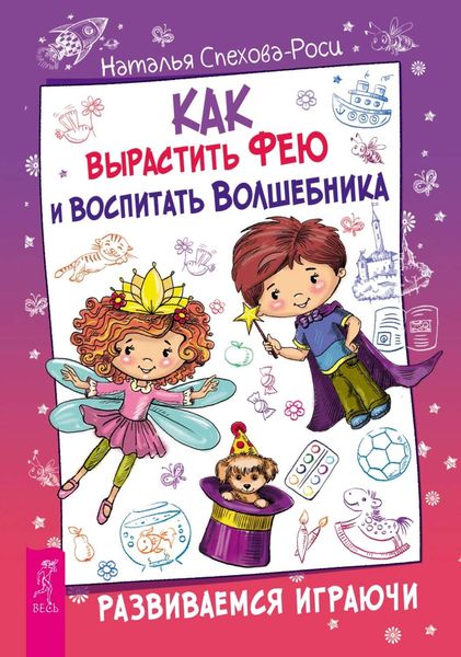 Обложка книги  «Как вырастить фею и воспитать волшебника. Развиваемся играючи»
