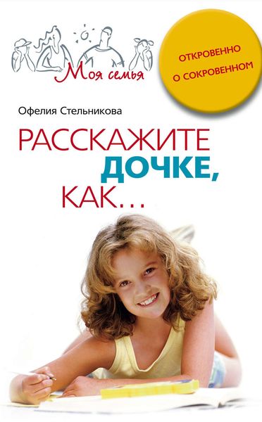 Обложка книги «Расскажите дочке, как… Откровенно о сокровенном»
