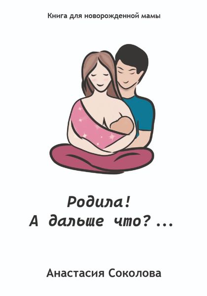Обложка книги  «Родила! А дальше что?…»