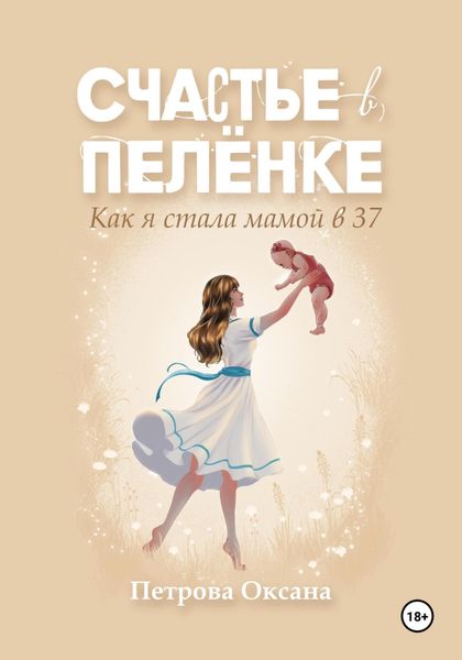 Обложка книги  «Счастье в пелёнке. Как я стала мамой в 37»
