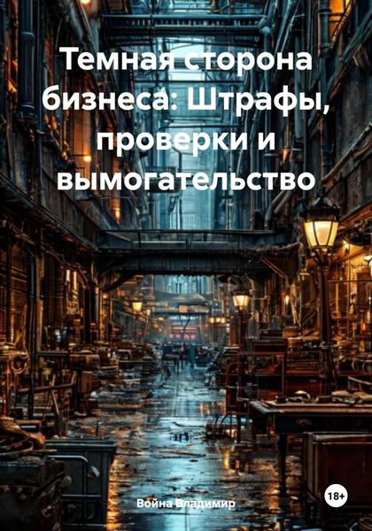 Обложка книги  «Темная сторона бизнеса: Штрафы, проверки и вымогательство»
