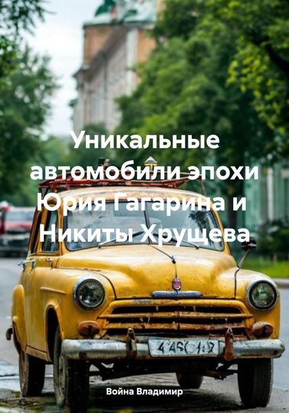 Обложка книги «Уникальные автомобили эпохи Юрия Гагарина и Никиты Хрущева»