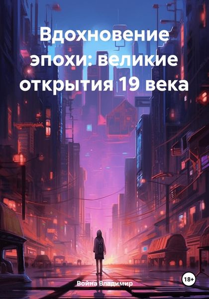 Обложка книги «Вдохновение эпохи: великие открытия 19 века»