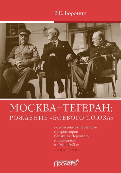 Обложка книги «Москва–Тегеран: рождение «боевого союза» (по материалам переписки и переговоров Сталина с Черчиллем и Рузвельтом в 1941—1943 гг.)»
