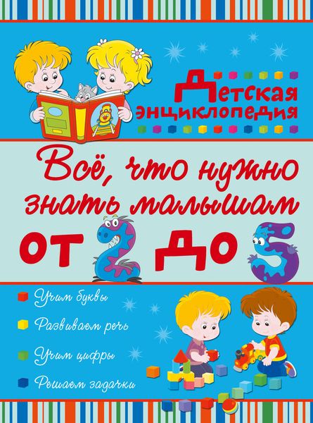 Обложка книги  «Всё, что нужно знать малышам от 2 до 5 лет. Детская энциклопедия»