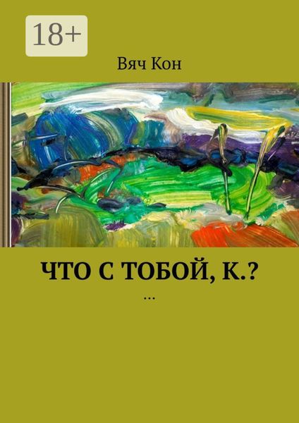 Обложка книги  «Что с тобой, К.? …»