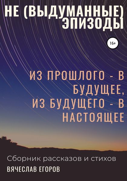 Обложка книги  «Не (выдуманные) эпизоды. Из прошлого – в будущее, из будущего – в настоящее»