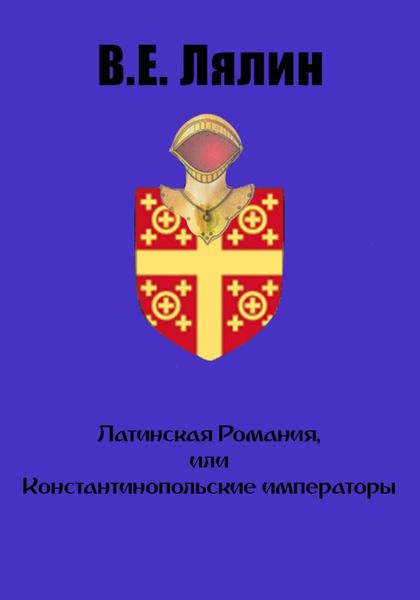Обложка книги  «Латинская Романия, или Константинопольские императоры»