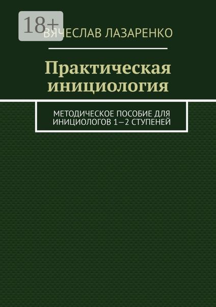 Обложка книги «Практическая инициология. Методическое пособие для инициологов 1—2 ступеней»