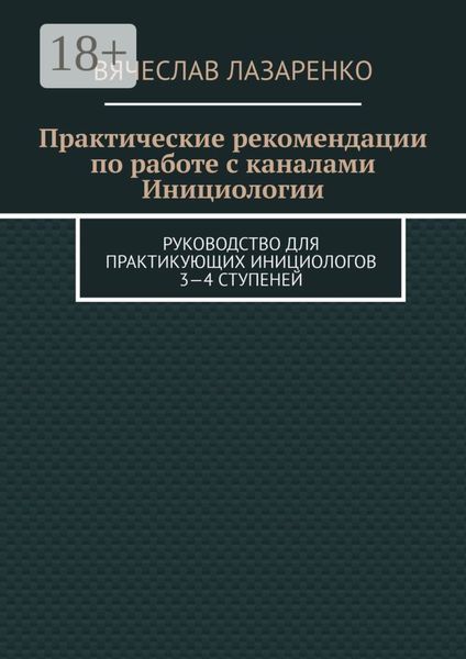Обложка книги «Практические рекомендации по работе с каналами инициологии. Руководство для практикующих инициологов 3—4 ступеней»