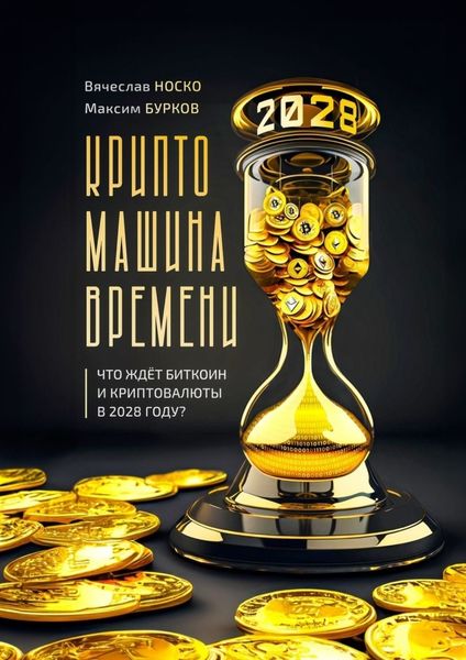 Обложка книги  «Крипто-машина времени. Что ждет Биткоин и Криптовалюты в 2028 году»