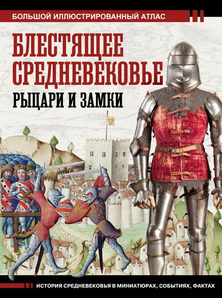 Обложка книги  «Блестящее Средневековье: рыцари и замки. Большой иллюстрированный атлас»