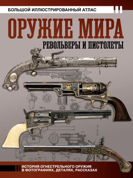 Обложка книги  «Оружие мира: револьверы и пистолеты. Большой иллюстрированный атлас»