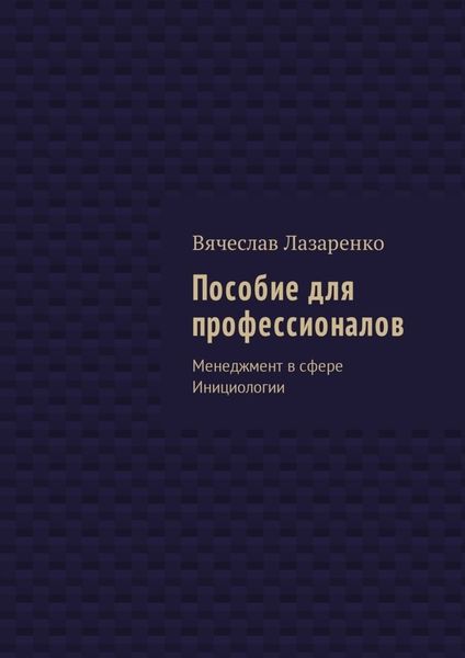 Обложка книги  «Пособие для профессионалов. Менеджмент в сфере Инициологии»