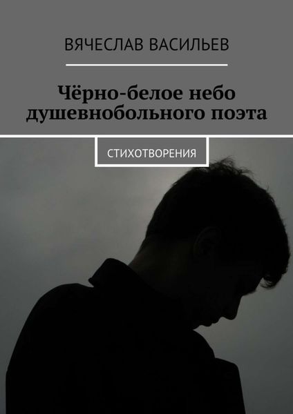 Обложка книги  «Чёрно-белое небо душевнобольного поэта. Стихотворения»