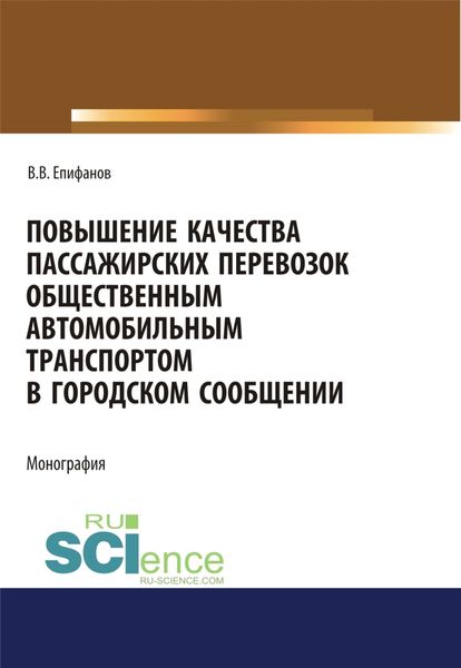 Обложка книги  «Повышение качества пассажирских перевозок общественным автомобильным транспортом в городском сообщении. (Аспирантура, Бакалавриат, Магистратура). Монография.»