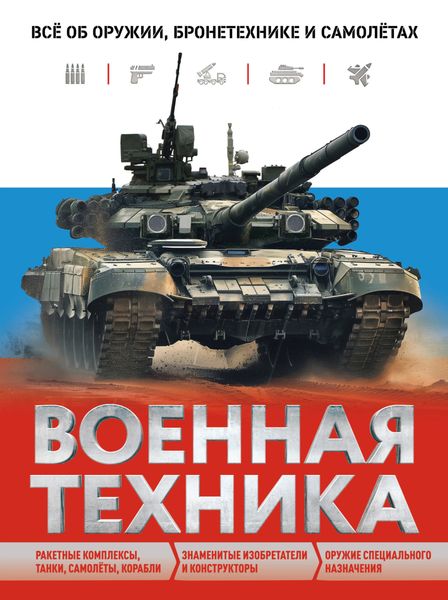 Обложка книги  «Военная техника. Всё об оружии, бронетехнике и самолётах»