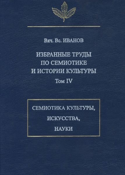 Обложка книги  «Избранные труды по семиотике и истории культуры. Том 4: Знаковые системы культуры, искусства и науки»
