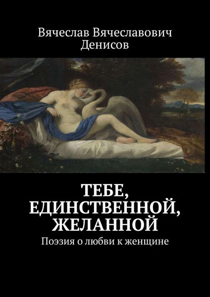 Обложка книги  «Тебе, единственной, желанной. Поэзия о любви к женщине»