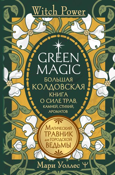 Обложка книги  «Green Magic. Большая колдовская книга о силе трав, камней, стихий, ароматов. Магический травник для городской ведьмы»