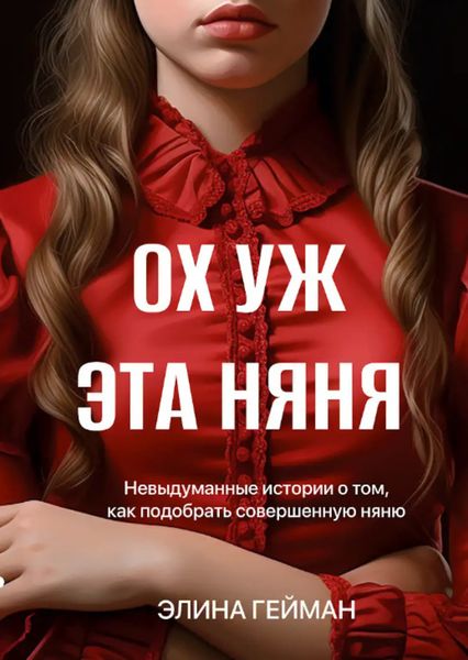 Обложка книги  «Ох уж эта няня. Невыдуманные истории о том, как подобрать совершенную няню»