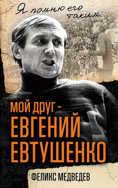 Обложка книги  «Мой друг – Евгений Евтушенко. Когда поэзия собирала стадионы…»
