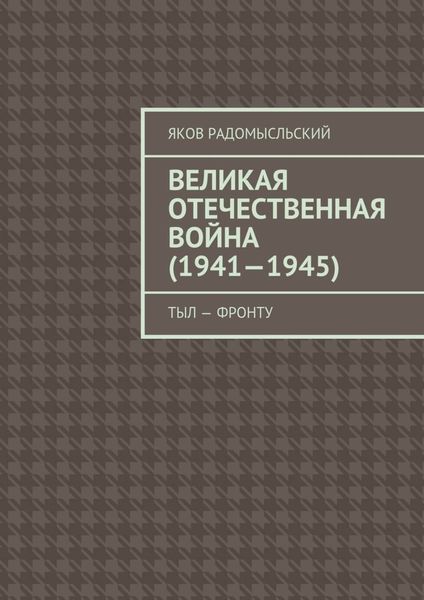 Обложка книги  «Великая Отечественная война (1941–1945). Тыл – фронту»