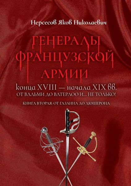 Обложка книги  «Генералы французской армии конца XVIII – начала XIX вв.: от Вальми до Ватерлоо и… не только! Книга вторая: от Газана до Дюшерона»
