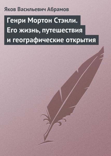 Обложка книги  «Генри Мортон Стэнли. Его жизнь, путешествия и географические открытия»