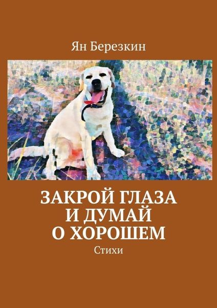 Обложка книги  «Закрой глаза и думай о хорошем. Стихи»