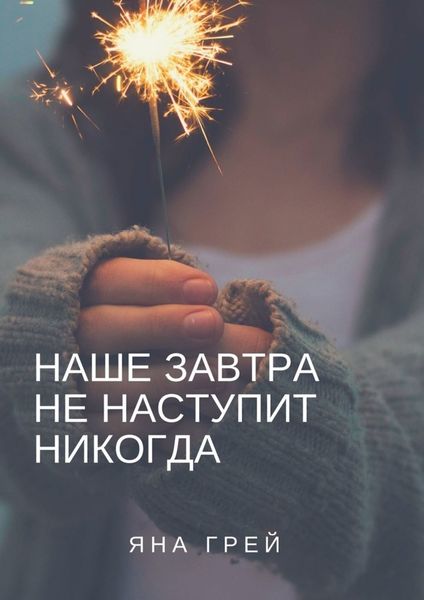 Обложка книги  «Наше завтра не наступит никогда»