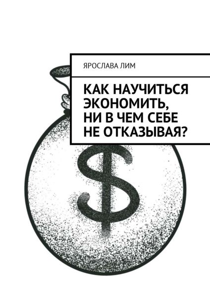 Обложка книги «Как научиться экономить, ни в чем себе не отказывая?»