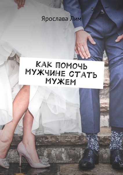 Обложка книги  «Как помочь мужчине стать мужем»