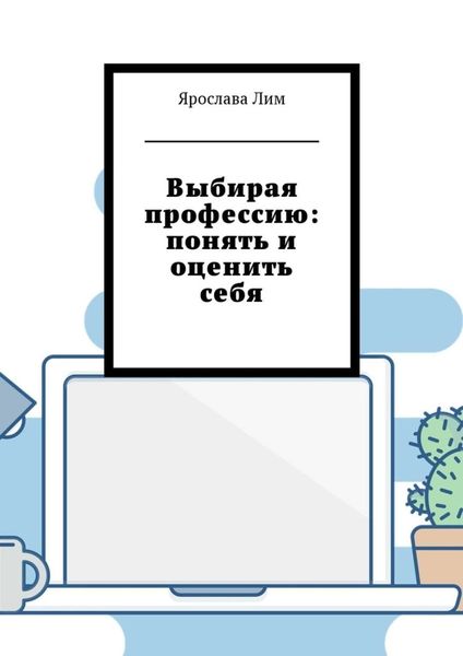 Обложка книги «Выбирая профессию: понять и оценить себя»